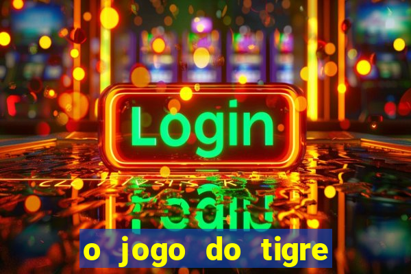 o jogo do tigre da dinheiro